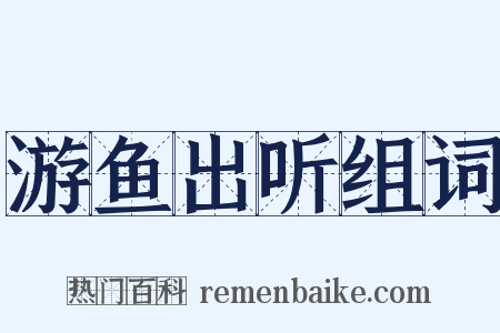 游鱼出听组词是什么意思的图片